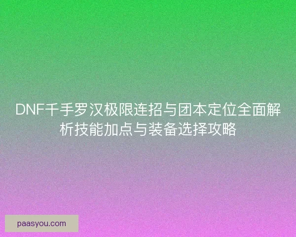 DNF千手罗汉极限连招与团本定位全面解析技能加点与装备选择攻略